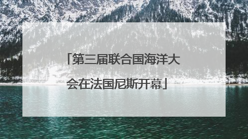 第三届联合国海洋大会在法国尼斯开幕